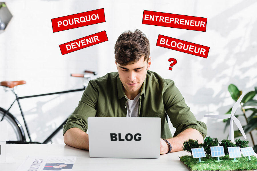 Pourquoi devenir entrepreneur blogueur ?
